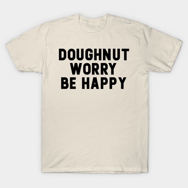 Doughnut Worry Be Happy T-Shirt by NomiCrafts